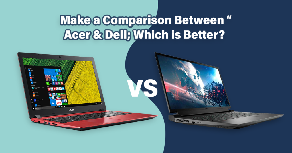 Make a Comparison Between Acer & Dell; Which is Better? 